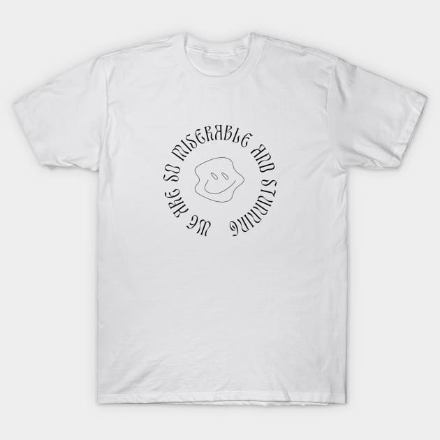 we are so miserable and stunning T-Shirt by netizen127
